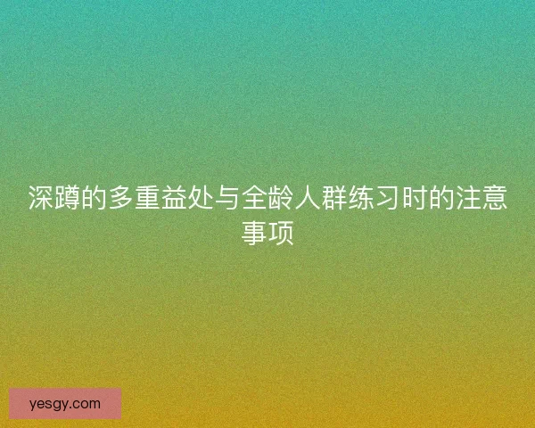 深蹲的多重益处与全龄人群练习时的注意事项